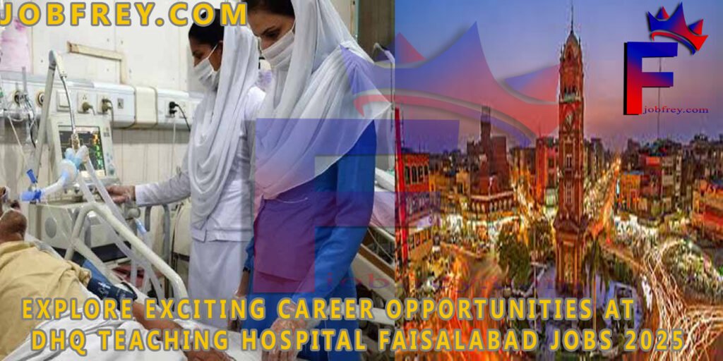 Explore Exciting Career Opportunities at DHQ Teaching Hospital Faisalabad: Jobs 2025