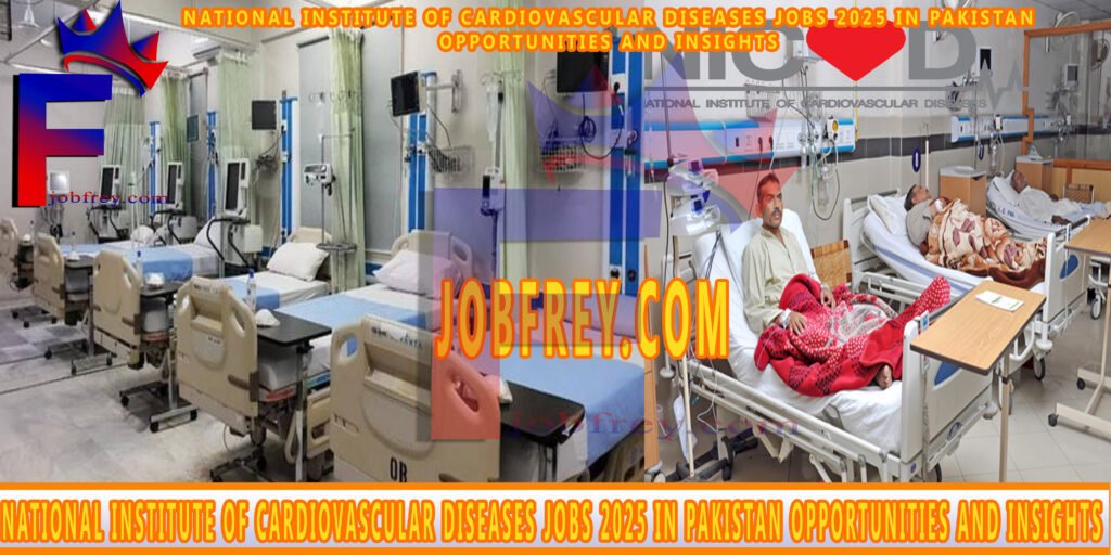 National Institute of Cardiovascular Diseases Jobs 2025 in Pakistan: Opportunities and Insights